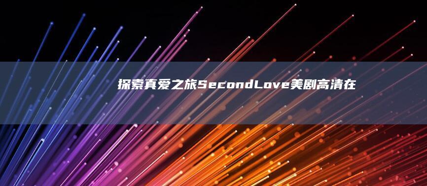 探索真爱之旅：Second Love美剧高清在线观看